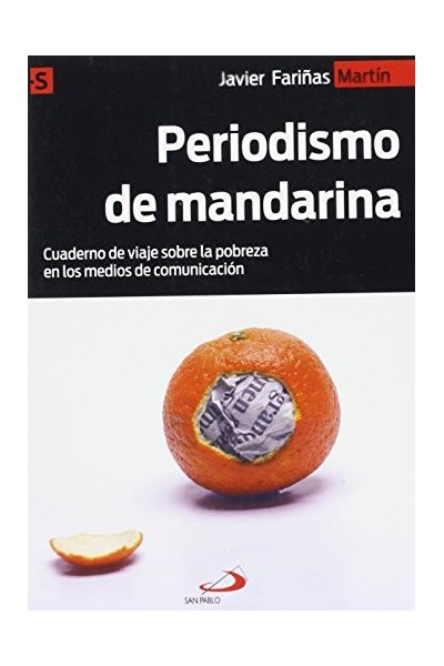 Periodismo de mandarina. Cuaderno de viaje sobre la pobreza en los medios de comunicación (Primera edición)